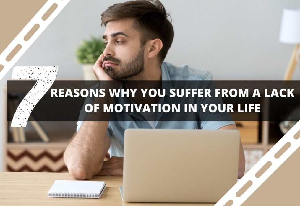 7 Reasons Why You Suffer from a Lack of Motivation in Your Life
