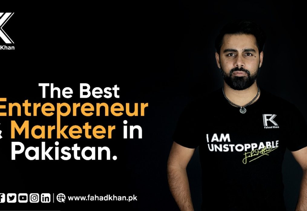 Fahad Khan; the Best Entrepreneur and Marketer in Pakistan